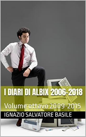 I diari di Albix 2006-2018: Volume ottavo 2009-2015